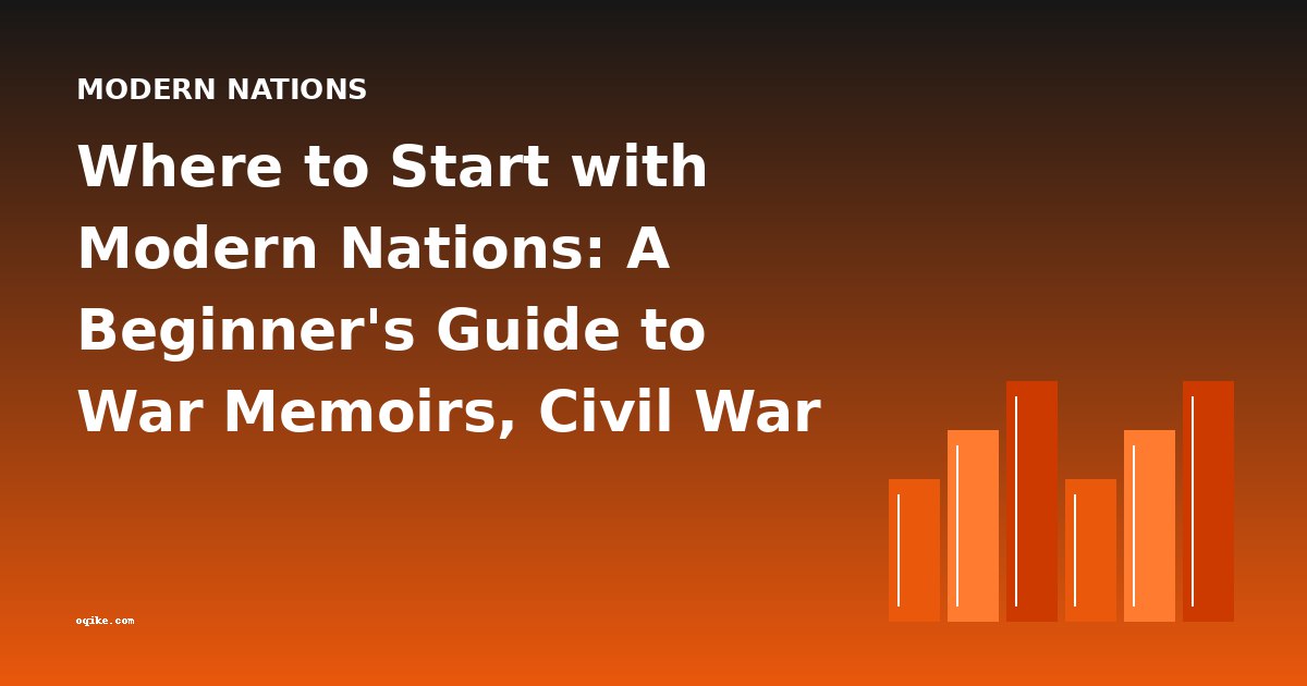 Where to Start with Modern Nations: A Beginner's Guide to War Memoirs, Civil War Histories, and Economic Analysis