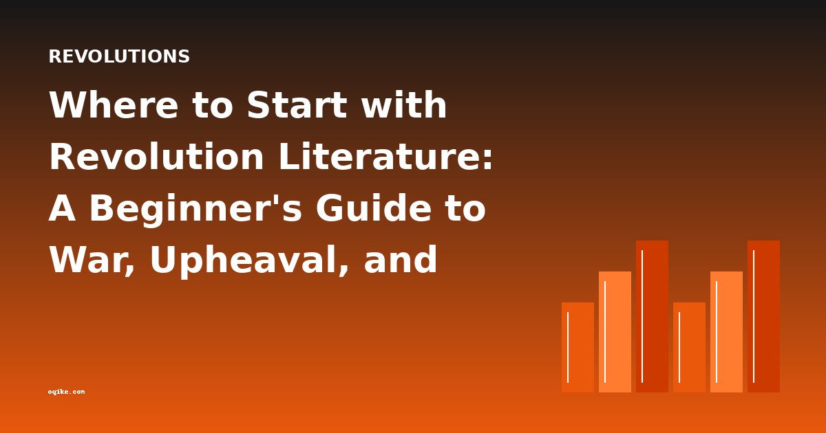 Where to Start with Revolution Literature: A Beginner's Guide to War, Upheaval, and Social Change